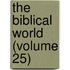 The Biblical World (Volume 25)