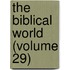 The Biblical World (Volume 29)
