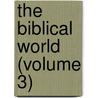 The Biblical World (Volume 3) by William Rainey Harper