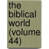 The Biblical World (Volume 44) by William Rainey Harper