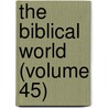 The Biblical World (Volume 45) by William Rainey Harper