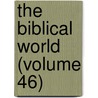 The Biblical World (Volume 46) by William Rainey Harper