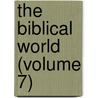The Biblical World (Volume 7) door William Rainey Harper