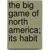 The Big Game Of North America; Its Habit door George Oliver Shields