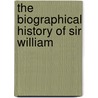 The Biographical History Of Sir William by D. Douglas