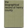 The Biographical Record Of Henry County by Clarke Publishing Company