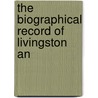 The Biographical Record Of Livingston An by General Books
