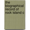 The Biographical Record Of Rock Island C door S.J. Clarke Publishing Company