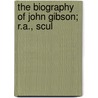 The Biography Of John Gibson; R.A., Scul by John Gibson