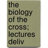 The Biology Of The Cross; Lectures Deliv door Don Lawrence