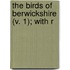 The Birds Of Berwickshire (V. 1); With R