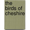 The Birds Of Cheshire by Thomas Alfred Coward