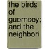 The Birds Of Guernsey; And The Neighbori