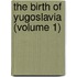 The Birth Of Yugoslavia (Volume 1)
