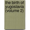 The Birth Of Yugoslavia (Volume 2) door Henry Baerlein