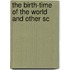 The Birth-Time Of The World And Other Sc