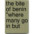 The Bite Of Benin "Where Many Go In But