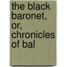 The Black Baronet, Or, Chronicles Of Bal door Unknown Author