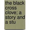 The Black Cross Clove; A Story And A Stu door James Luby
