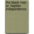 The Black Man Or, Haytian Independence.