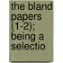 The Bland Papers (1-2); Being A Selectio