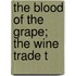 The Blood Of The Grape; The Wine Trade T