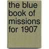 The Blue Book Of Missions For 1907 door Dwight