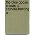 The Blue Goose Chase; A Camera-Hunting A