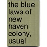 The Blue Laws Of New Haven Colony, Usual by Connecticut Connecticut