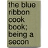 The Blue Ribbon Cook Book; Being A Secon