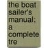 The Boat Sailer's Manual; A Complete Tre