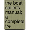 The Boat Sailer's Manual; A Complete Tre door Edward Francis Qualtrough