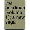 The Bondman (Volume 1); A New Saga by Sir Hall Caine