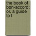 The Book Of Bon-Accord; Or, A Guide To T