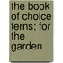 The Book Of Choice Ferns; For The Garden