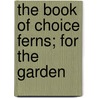 The Book Of Choice Ferns; For The Garden door George Schneider
