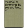 The Book Of Commerce By Sea And Land; Ex by General Books