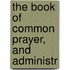 The Book Of Common Prayer, And Administr
