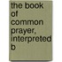 The Book Of Common Prayer, Interpreted B
