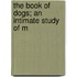 The Book Of Dogs; An Intimate Study Of M