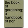 The Book Of Gardening; A Handbook Of Hor door William D. Drury