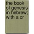 The Book Of Genesis In Hebrew; With A Cr