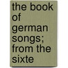 The Book Of German Songs; From The Sixte door Henry William Dulcken