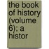 The Book Of History (Volume 6); A Histor