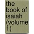 The Book Of Isaiah (Volume 1)