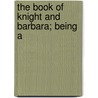 The Book Of Knight And Barbara; Being A by Dr David Starr Jordan