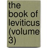 The Book Of Leviticus (Volume 3) by Kellogg