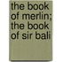 The Book Of Merlin; The Book Of Sir Bali