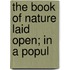 The Book Of Nature Laid Open; In A Popul