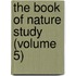 The Book Of Nature Study (Volume 5)